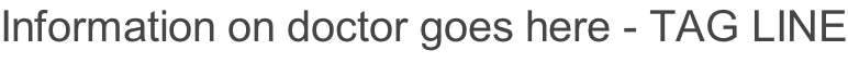 Information on doctor goes here - TAG LINE
